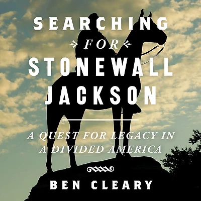Searching for Stonewall Jackson: a Quest Legacy Divided America