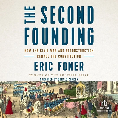 the Second Founding: How Civil War and Reconstruction Remade Constitution
