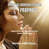 Spiritual Warfare Prayers Triggered By Prophecy: Powerful Prayer Guide & for Deliverance, Prosperity Breakthrough