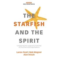 the Starfish and Spirit: Unleashing Leadership Potential of Churches Organizations