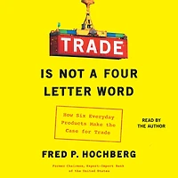 Trade is Not a Four-Letter Word: How Six Everyday Products Make the Case for