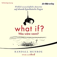 What if? Was wäre wenn?: Wirklich wissenschaftliche Antworten auf absurde hypothetische Fragen