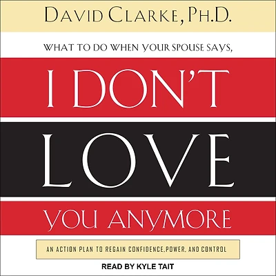 What to Do When He Says, I Don't Love You Anymore: An Action Plan Regain Confidence, Power, and Control