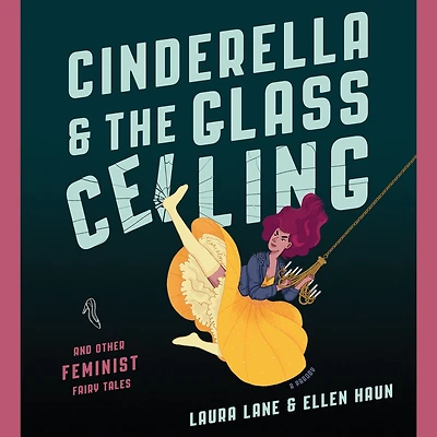 Cinderella And the Glass Ceiling: Other Feminist Fairy Tales