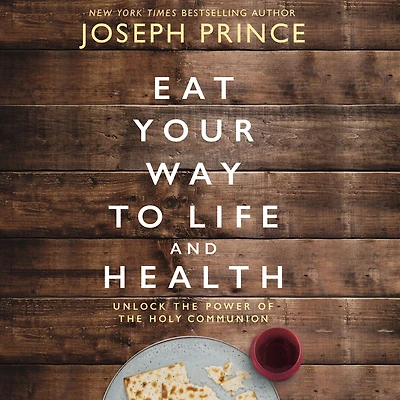 Eat Your Way to Life and Health: Unlock the Power of Holy Communion