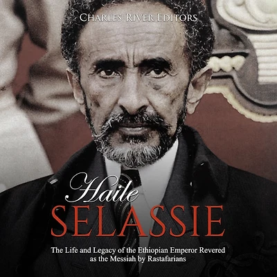 Haile Selassie: the Life and Legacy of Ethiopian Emperor Revered as Messiah by Rastafarians