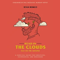 Head the Clouds, Feet on Ground: A Survival Guide for Creatives, Visionaries, and Dreamers