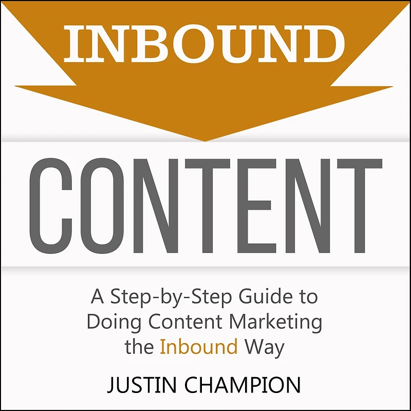 Inbound Content: A Step-by-Step Guide To Doing Content Marketing the Way