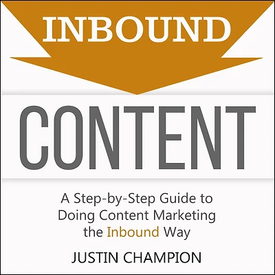 Inbound Content: A Step-by-Step Guide To Doing Content Marketing the Way