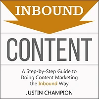 Inbound Content: A Step-by-Step Guide To Doing Content Marketing the Way