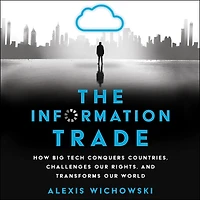 The Information Trade: How Big Tech Conquers Countries, Challenges Our Rights, and Transforms World