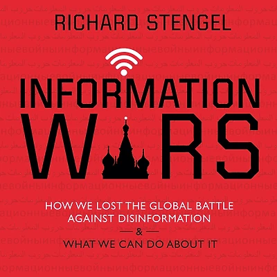 Information Wars: How We Lost the Global Battle Against Disinformation and What Can Do about It