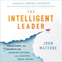 the Intelligent Leader: Unlocking 7 Secrets to Leading Others and Leaving Your Legacy