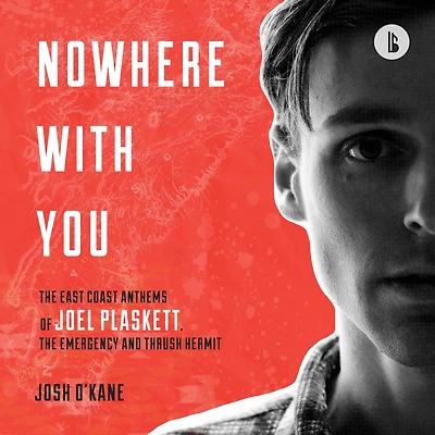 Nowhere With You (Booktrack Edition): The East Coast Anthems of Joel Plaskett, Emergency and Thrush Hermit