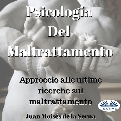 Psicologia Del Maltrattamento: Approccio Alle Ultime Ricerche Sul Maltrattamento