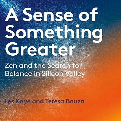 A Sense of Something Greater: Zen and the Search for Balance Silicon Valley