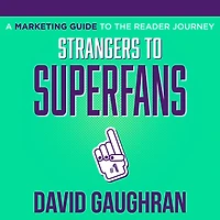 Strangers to Superfans: A Marketing Guide The Reader Journey