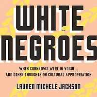 White Negroes: When Cornrows Were Vogue . and Other Thoughts on Cultural Appropriation