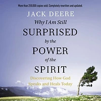 Why I Am Still Surprised by the Power of Spirit: Discovering How God Speaks and Heals Today