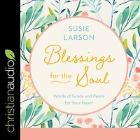 Blessings for the Soul: Words of Grace and Peace Your Heart