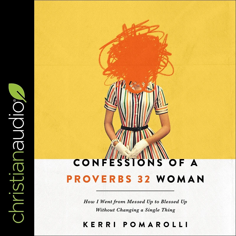 Confessions of a Proverbs 32 Woman: How I Went from Messed Up to Blessed Without Changing Single Thing