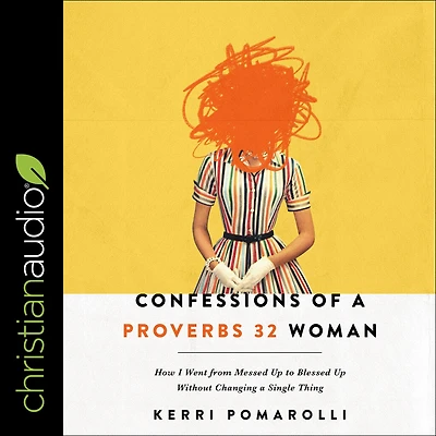 Confessions of a Proverbs 32 Woman: How I Went from Messed Up to Blessed Without Changing Single Thing