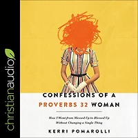 Confessions of a Proverbs 32 Woman: How I Went from Messed Up to Blessed Without Changing Single Thing