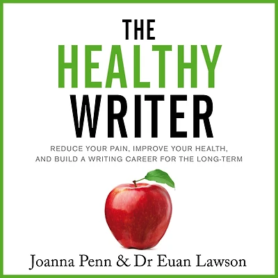The Healthy Writer: Reduce Your Pain, Improve Health, And Build A Writing Career For Long Term
