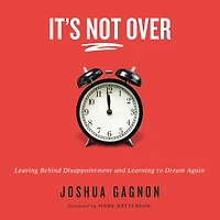 It's Not Over: Leaving Behind Disappointment and Learning to Dream Again