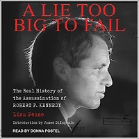 A Lie Too Big to Fail: the Real History of Assassination Robert F. Kennedy