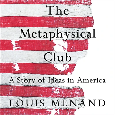 The Metaphysical Club: A Story of Ideas America (Abridged)