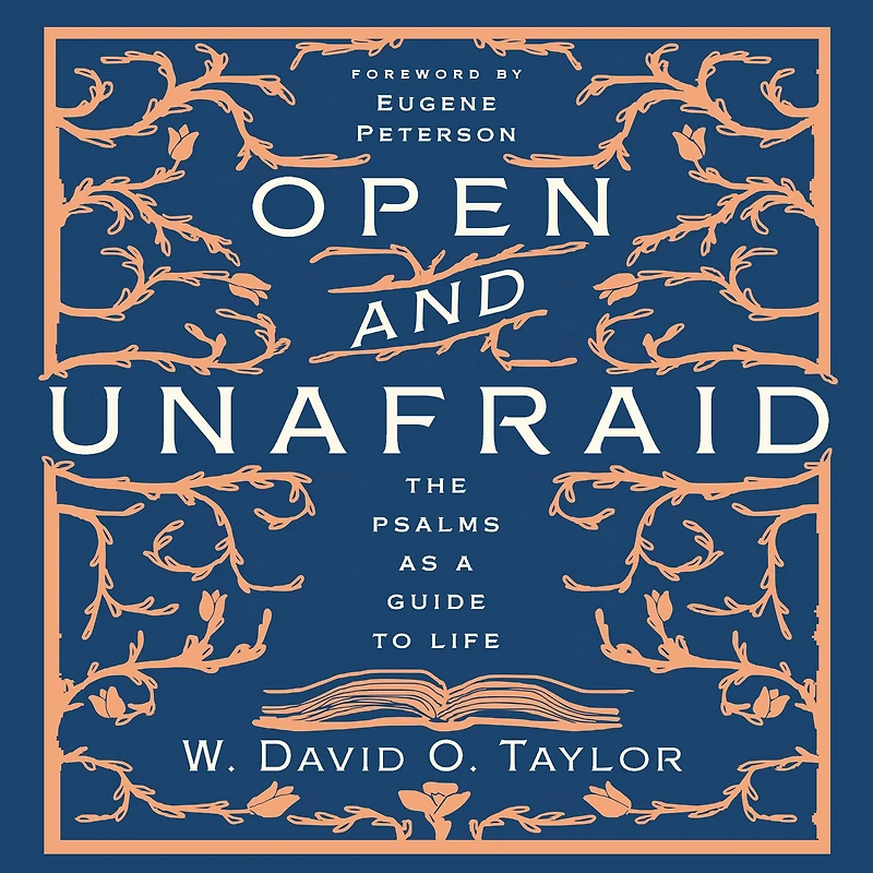 Open and Unafraid: The Psalms as a Guide to Life