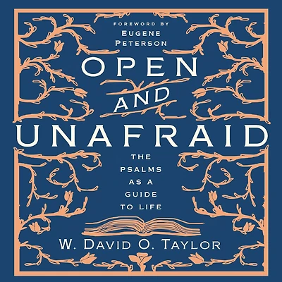 Open and Unafraid: The Psalms as a Guide to Life