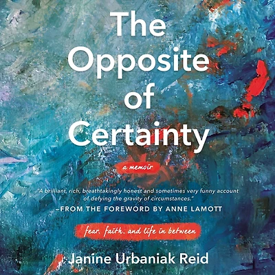 The Opposite of Certainty: Fear, Faith, and Life Between