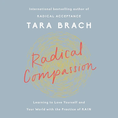 Radical Compassion: Learning to Love Yourself and Your World with the Practice of RAIN