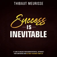 Success is Inevitable: 17 Laws to Unlock Your Hidden Potential, Skyrocket Confidence and Get What You Want from Life
