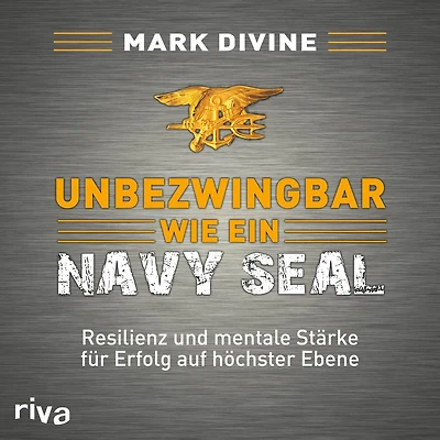 Unbezwingbar wie ein Navy SEAL: Resilienz und mentale Stärke für Erfolg auf höchster Ebene (Abridged)