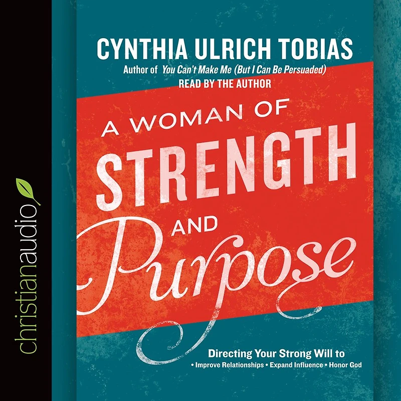 A Woman of Strength and Purpose: Directing Your Strong Will to Improve Relationships, Expand Influence, Honor God