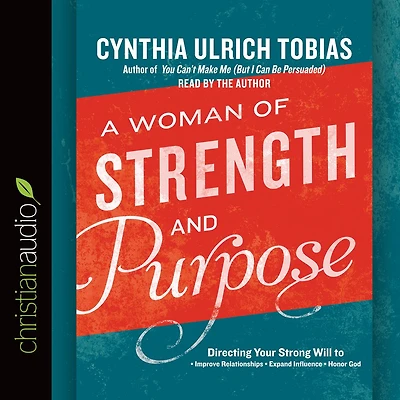 A Woman of Strength and Purpose: Directing Your Strong Will to Improve Relationships, Expand Influence, Honor God