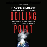 Boiling Point: Government Neglect, Corporate Abuse, and Canada's Water Crisis
