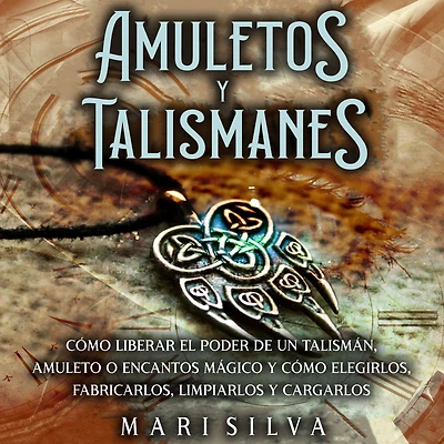 Amuletos y Talismanes: cómo liberar el poder de un talismán, amuleto o encantos mágico elegirlos, fabricarlos, limpiarlos cargarlos
