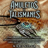 Amuletos y Talismanes: cómo liberar el poder de un talismán, amuleto o encantos mágico elegirlos, fabricarlos, limpiarlos cargarlos