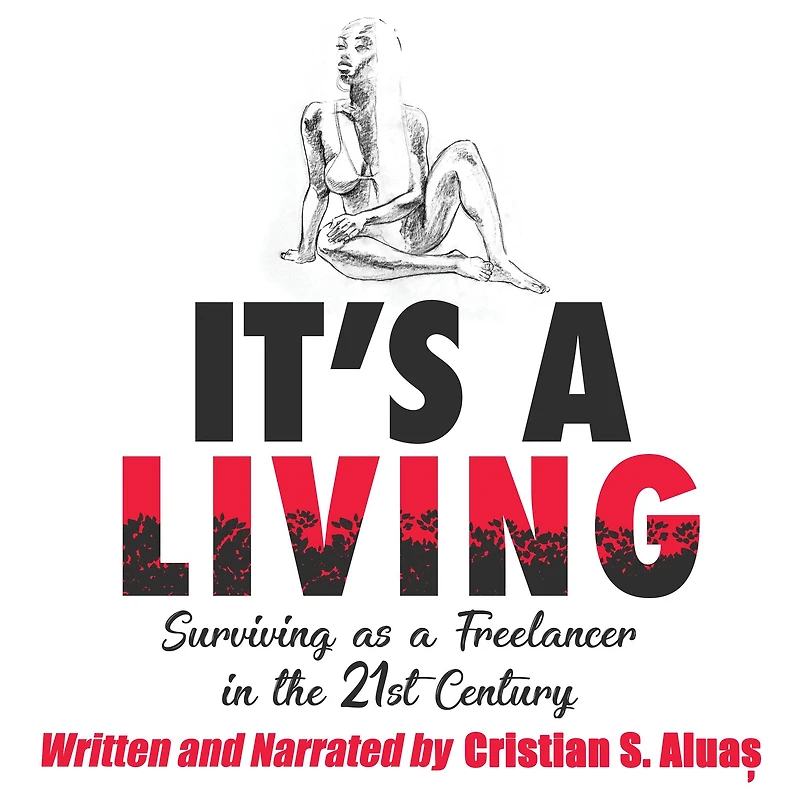 IT'S a LIVING: Surviving as Freelancer The 21st Century, Ultimate Guide to Success for Artists and Creative Professionals