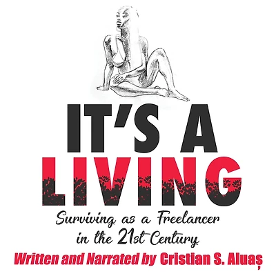 IT'S a LIVING: Surviving as Freelancer The 21st Century, Ultimate Guide to Success for Artists and Creative Professionals