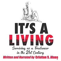 IT'S a LIVING: Surviving as Freelancer The 21st Century, Ultimate Guide to Success for Artists and Creative Professionals