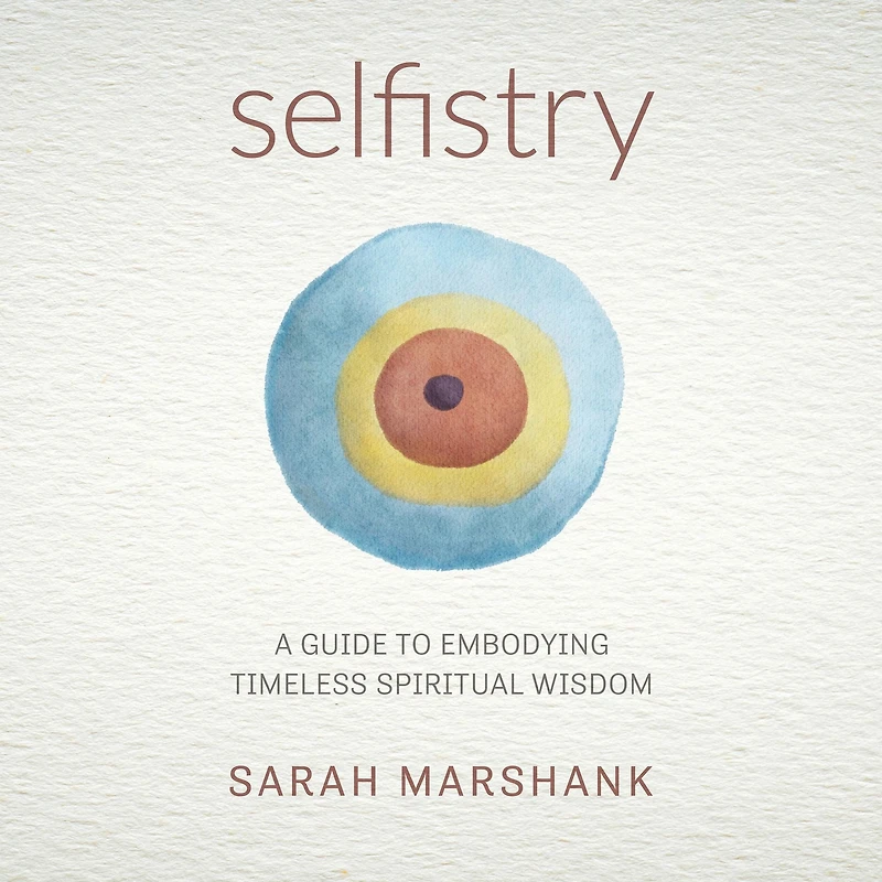 Selfistry: A Guide to Embodying Timeless Spiritual Wisdom
