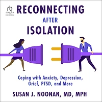 Reconnecting after Isolation: Coping with Anxiety, Depression, Grief, PTSD, and More