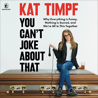 You Can't Joke About That: Why Everything Is Funny, Nothing Sacred, and We're All This Together