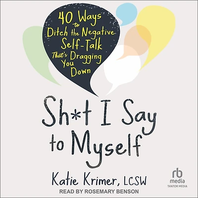 Sh*t I Say to Myself: 40 Ways Ditch the Negative Self-Talk That's Dragging You Down