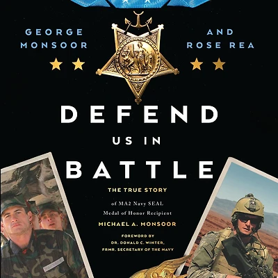 Defend Us Battle: The True Story of MA2 Navy SEAL Medal Honor Recipient Michael A. Monsoor